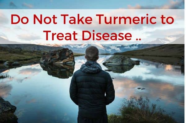 let us not take turmeric to treat disease